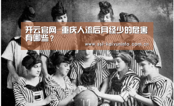 开云官网-重庆人流后月经少的危害有哪些?(图3) 开云官网